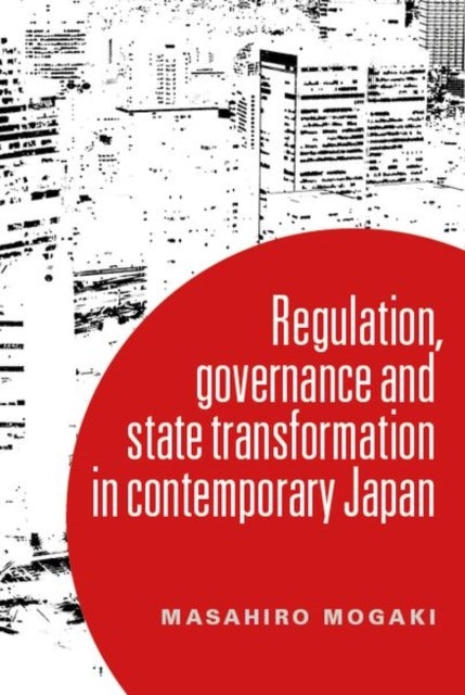 Understanding Governance in Contemporary Japan - Transformation and the Regulatory State