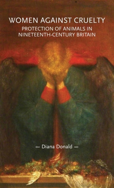 Women Against Cruelty - Protection of Animals in Nineteenth-Century Britain