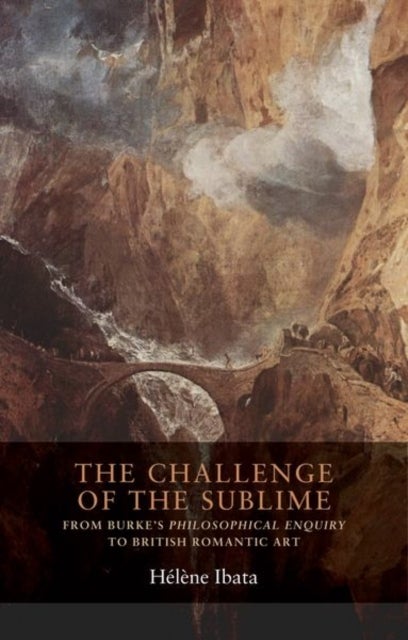 The Challenge of the Sublime - From Burke’s Philosophical Enquiry to British Romantic Art