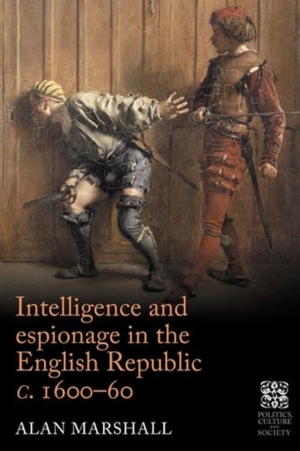 Intelligence and Espionage in the English Republic c. 1600¿60