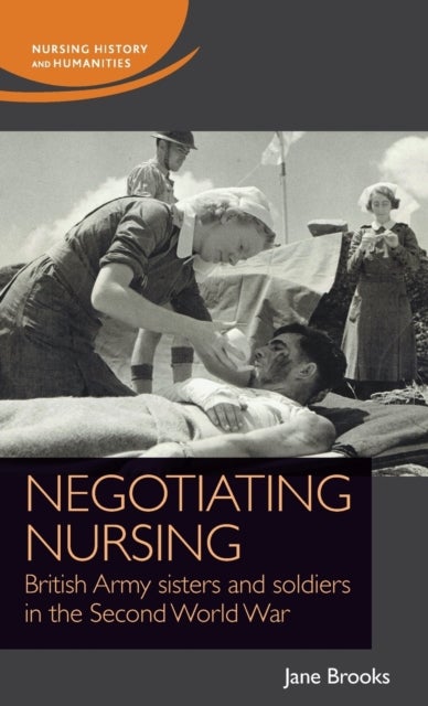 Negotiating Nursing - British Army Sisters and Soldiers in the Second World War
