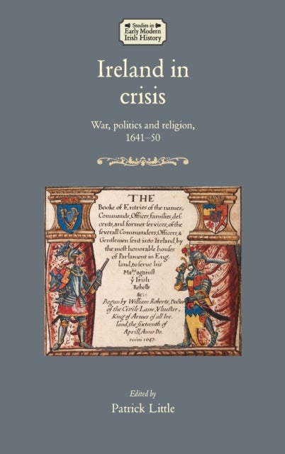 Ireland in Crisis - War, Politics and Religion, 1641–50