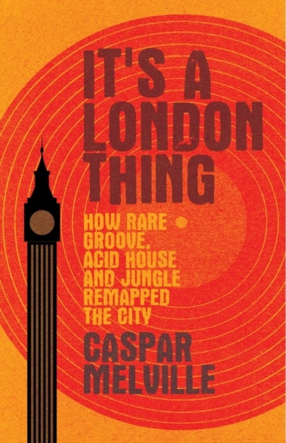 It's a London Thing - How Rare Groove, Acid House and Jungle Remapped the City