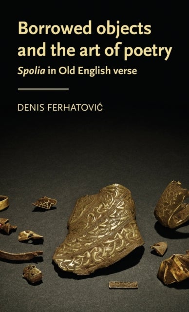 Borrowed Objects and the Art of Poetry - Spolia in Old English Verse