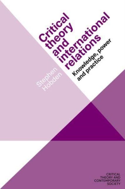 Critical Theory and International Relations - Knowledge, Power and Practice