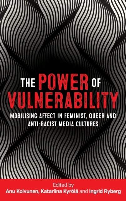 The Power of Vulnerability - Mobilising Affect in Feminist, Queer and Anti-Racist Media Cultures