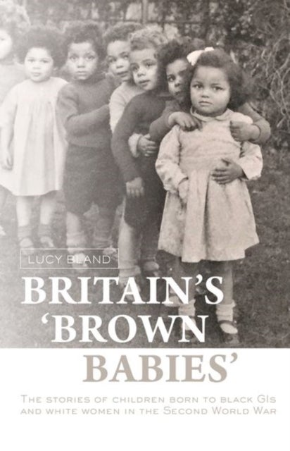 Britain's `Brown Babies' - The Stories of Children Born to Black GIS and White Women in the Second World War