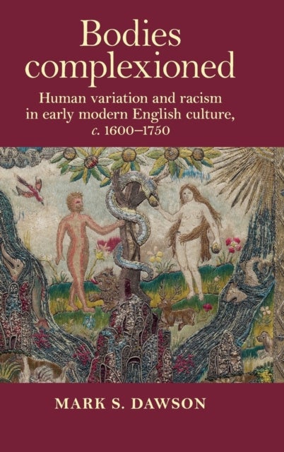 Bodies Complexioned - Human Variation and Racism in Early Modern English Culture, c. 1600–1750