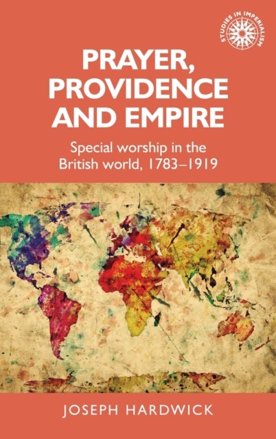 Prayer, Providence and Empire - Special Worship in the British World, 1783-1919