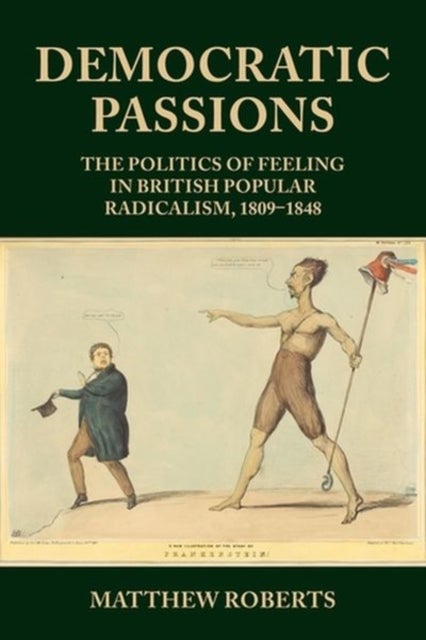 Democratic Passions - The Politics of Feeling in British Popular Radicalism, 1809-48