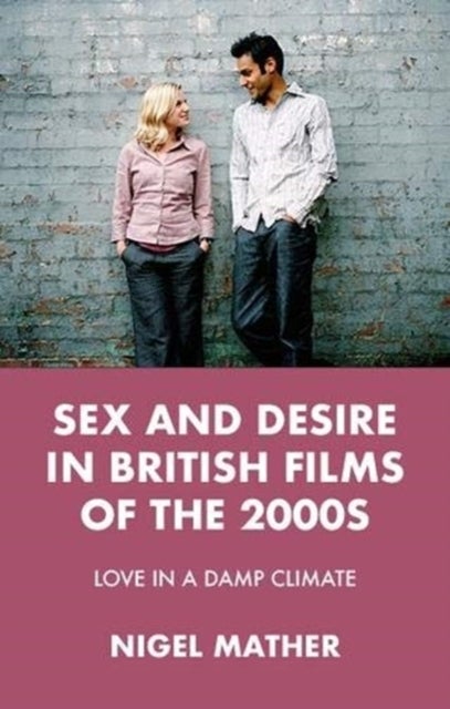 Sex and Desire in British Films of the 2000s - Love in a Damp Climate