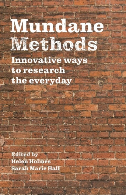 Mundane Methods - Innovative Ways to Research the Everyday (Volume I)