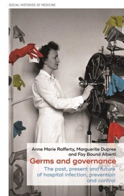 Germs and Governance - The Past, Present and Future of Hospital Infection, Prevention and Control