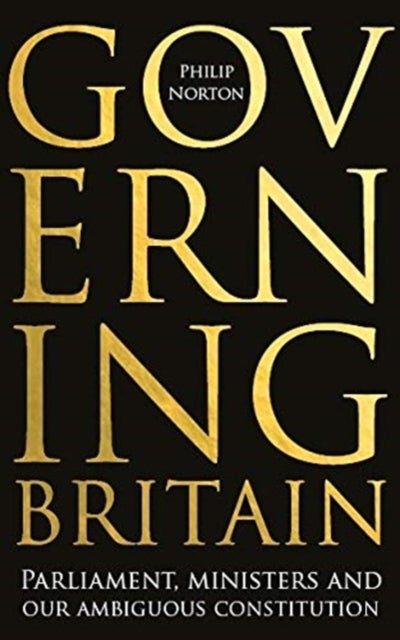 Governing Britain - Parliament, Ministers and Our Ambiguous Constitution