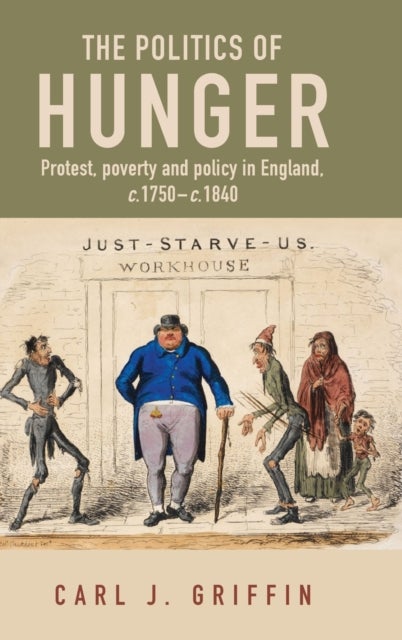 The Politics of Hunger - Protest, Poverty and Policy in England, c. 1750–c. 1840