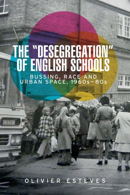 The 'Desegregation' of English Schools - Bussing, Race and Urban Space, 1960s–80s