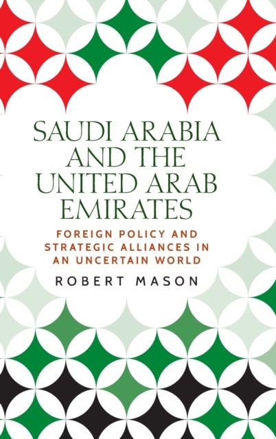 Saudi Arabia and the United Arab Emirates - Foreign Policy and Strategic Alliances in an Uncertain World