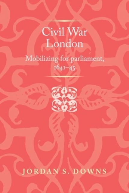 Civil War London - Mobilizing for Parliament, 1641–5