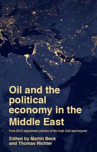 Oil and the Political Economy in the Middle East - Post-2014 Adjustment Policies of the Arab Gulf and Beyond