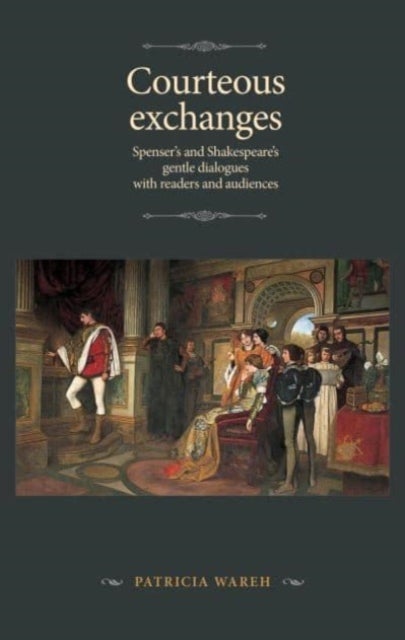 Courteous Exchanges - Spenser's and Shakespeare's Gentle Dialogues with Readers and Audiences