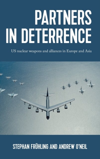 Partners in Deterrence - Us Nuclear Weapons and Alliances in Europe and Asia