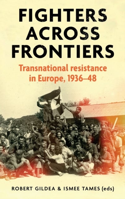 Fighters Across Frontiers - Transnational Resistance in Europe, 1936–48
