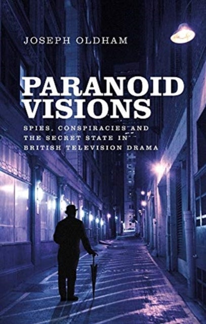 Paranoid Visions - Spies, Conspiracies and the Secret State in British Television Drama