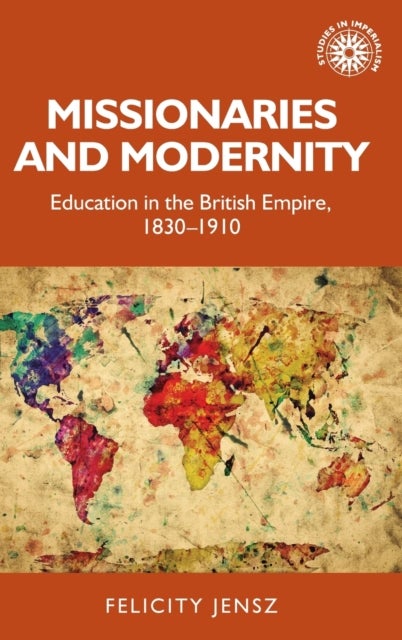 Missionaries and Modernity - Education in the British Empire, 1830-1910