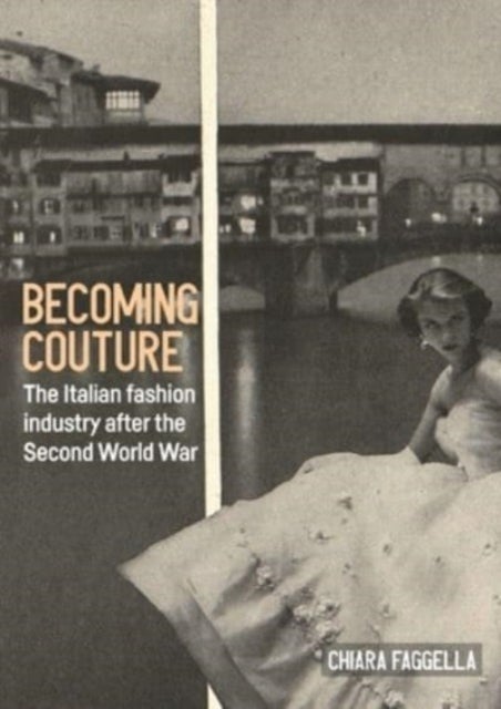 Becoming Couture - The Italian Fashion Industry After the Second World War