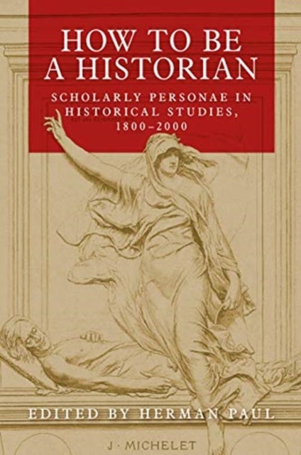 How to be a Historian - Scholarly Personae in Historical Studies, 1800–2000