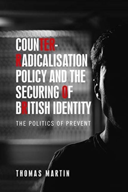 Counter-Radicalisation Policy and the Securing of British Identity - The Politics of Prevent