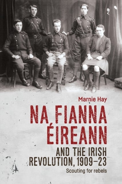 Na Fianna EIreann and the Irish Revolution, 1909¿23 - Scouting for Rebels