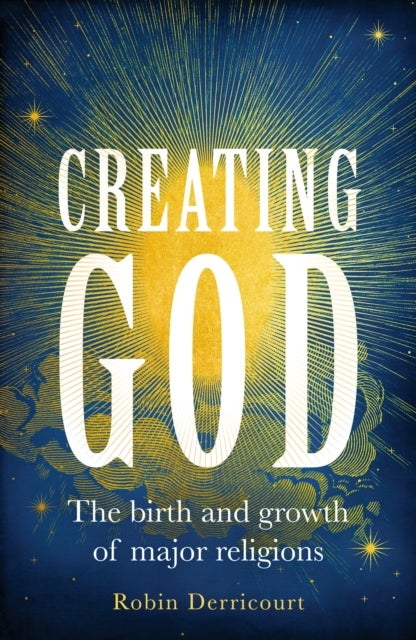 Creating God - The Birth and Growth of Major Religions