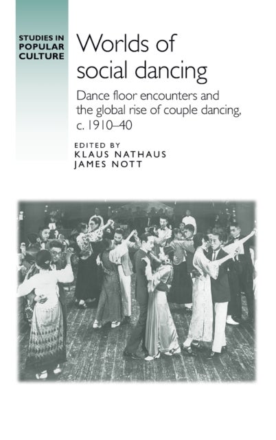 Worlds of Social Dancing - Dance Floor Encounters and the Global Rise of Couple Dancing, c. 1910–40