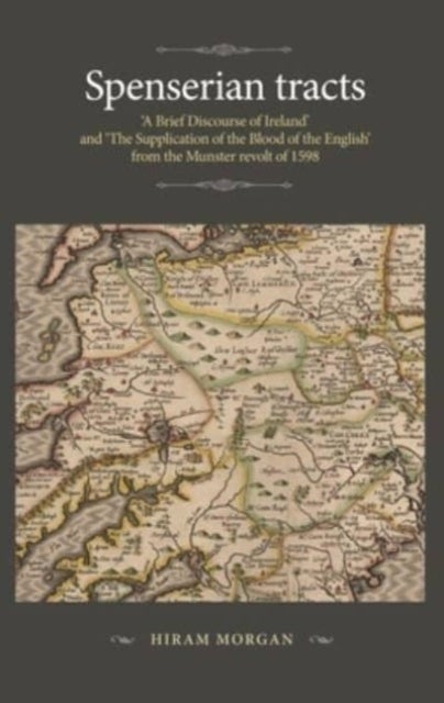 Spenserian Tracts - 'A Brief Discourse of Ireland' and 'the Supplication of the Blood of the English' from the Munster Revolt of 1598