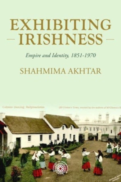 Exhibiting Irishness - Empire, Race, and Nation, c. 1850-1970