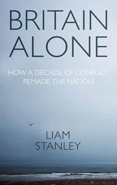 Britain Alone - How a Decade of Conflict Remade the Nation