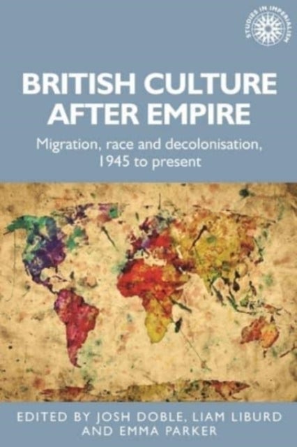 British Culture After Empire - Race, Decolonisation and Migration Since 1945