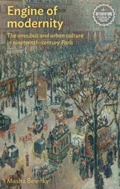 Engine of Modernity - The Omnibus and Urban Culture in Nineteenth-Century Paris