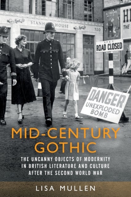 Mid-Century Gothic - The Uncanny Objects of Modernity in British Literature and Culture After the Second World War