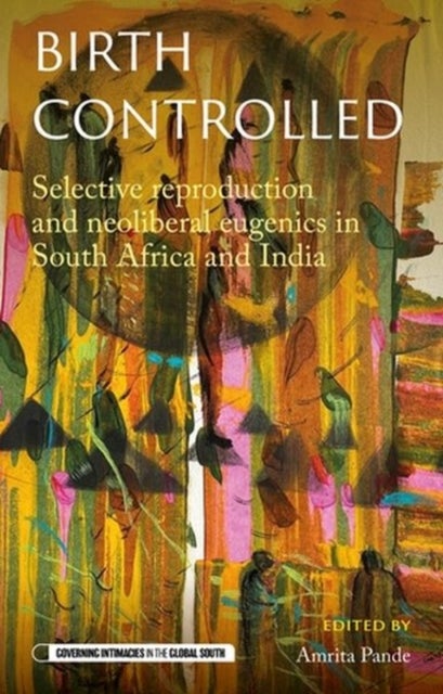 Birth Controlled - Selective Reproduction and Neoliberal Eugenics in South Africa and India