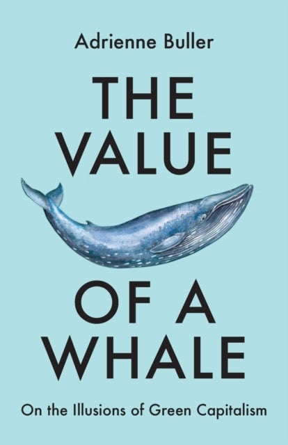 The Value of a Whale - On the Illusions of Green Capitalism