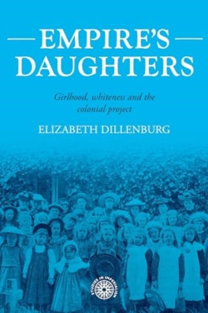 Empire's Daughters - Girlhood, Whiteness, and the Colonial Project