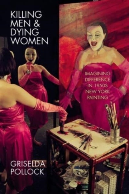 Killing Men & Dying Women - Imagining Difference in 1950s New York Painting