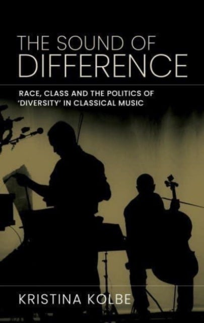 The Sound of Difference - Race, Class and the Politics of 'Diversity' in Classical Music