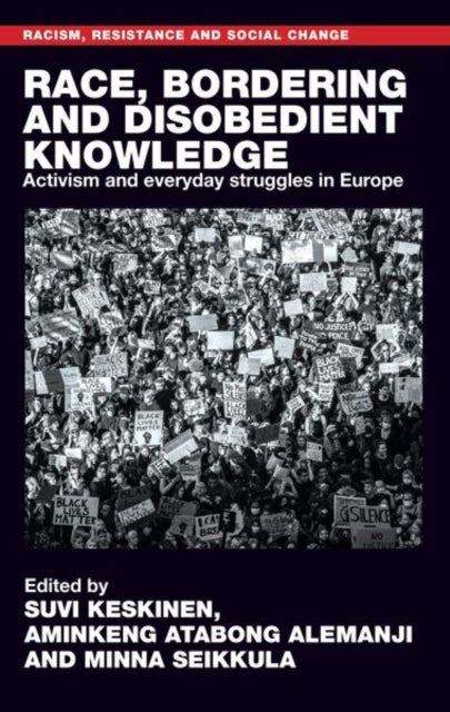 Race, Bordering and Disobedient Knowledge - Activism and Everyday Struggles in Europe