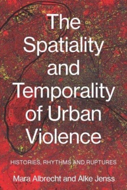 The Spatiality and Temporality of Urban Violence - Histories, Rhythms and Ruptures