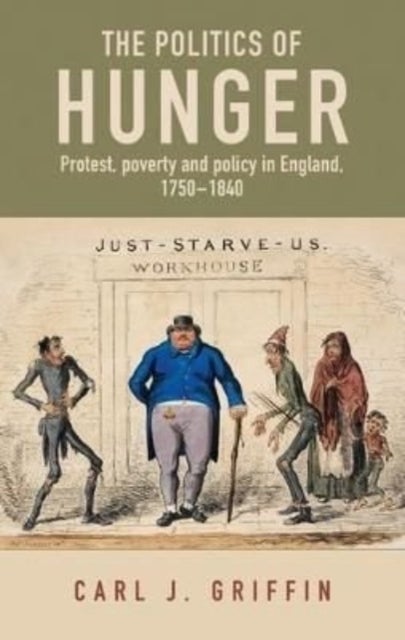 The Politics of Hunger - Protest, Poverty and Policy in England, c. 1750–c. 1840