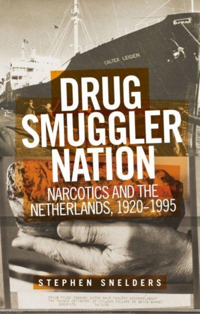 Drug Smuggler Nation - Narcotics and the Netherlands, 1920–1995