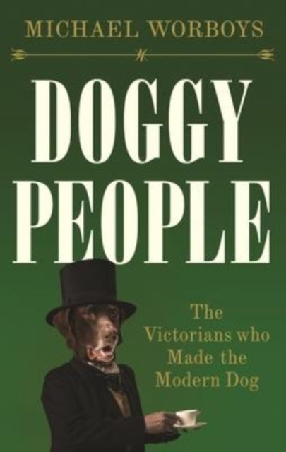Doggy People - The Victorians Who Made the Modern Dog
